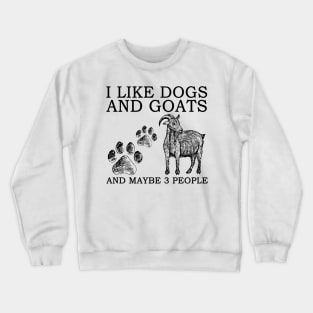 I Like Dogs And Goats And Maybe 3 People Crewneck Sweatshirt